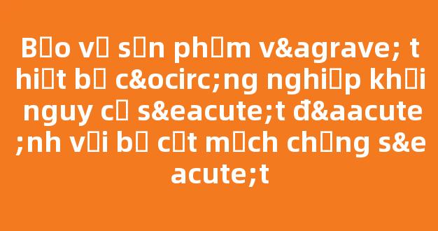 Bảo vệ sản phẩm và thiết bị công nghiệp khỏi nguy cơ sét đánh với bộ cắt mạch chống sét